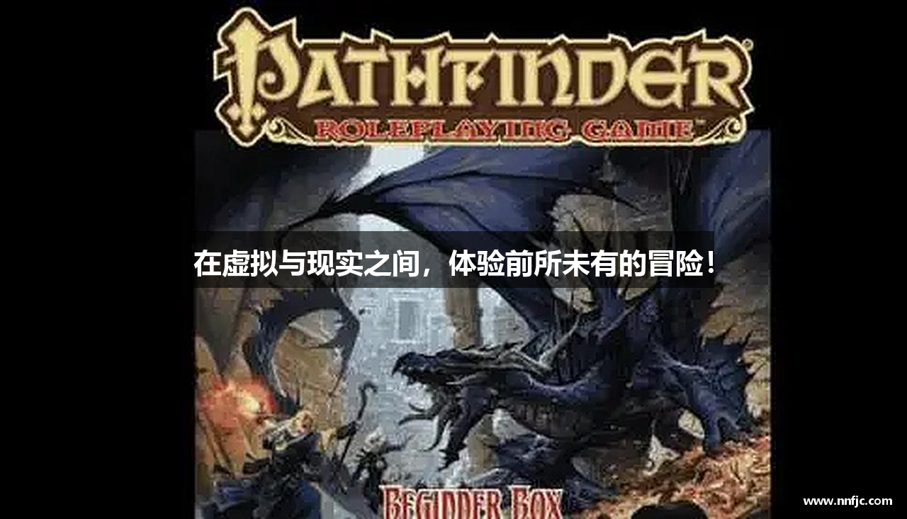 在虚拟与现实之间，体验前所未有的冒险！